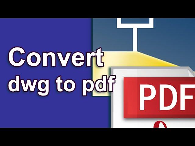 dwg to pdf - convert dwg to pdf - autocad to pdf