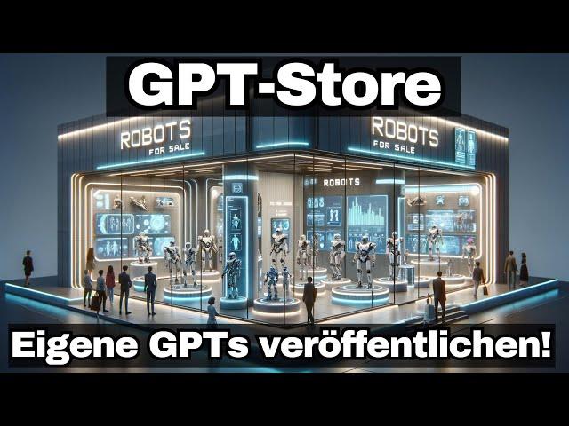 GPT-Store - Eigenen ChatGPT in 5 Minuten erstellen und veröffentlichen