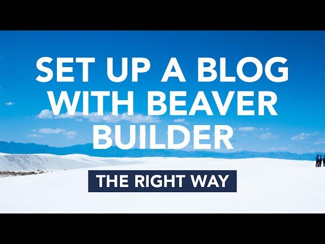 Learn the right way to set up a blog with Beaver Builder and WordPress