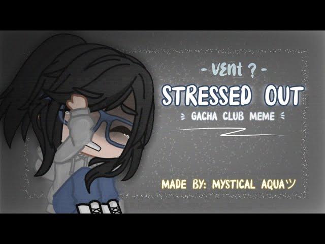 Stressed Out - Gacha Club Meme