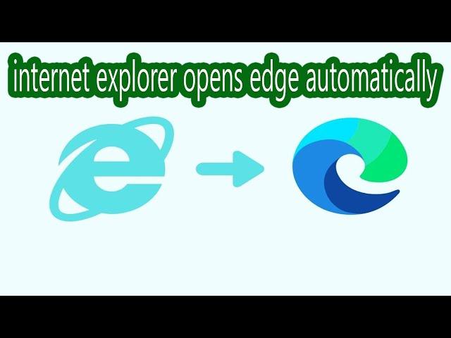 Internet Explorer Opens Edge Automatically