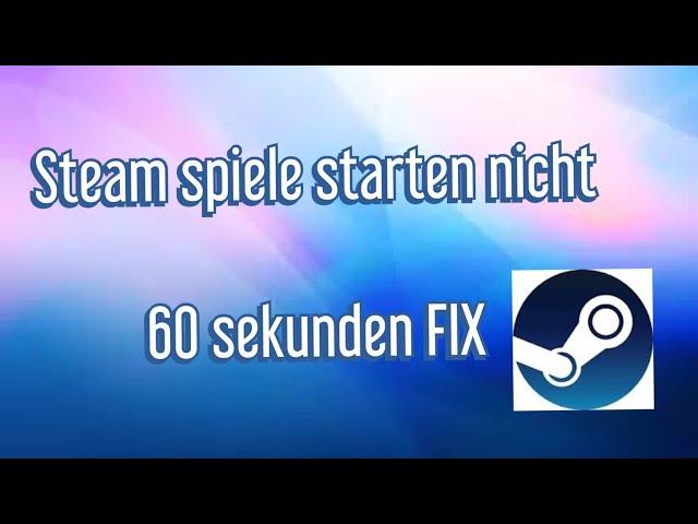 Steam spiele Starten nicht (60 Sekunden FIX)