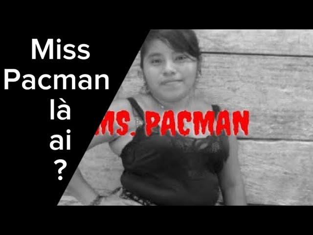 Miss Pacman là ai ? ( đã làm mờ hơn )