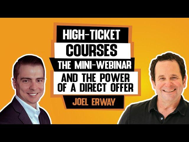 High-ticket Courses, The Mini Webinar, And The Power Of A Direct Offer, With Joel Erway