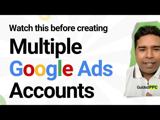 Watch This Before You Create Multiple Google Ads Accounts