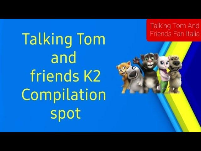 Talking tom and friends K2 Compilation spot