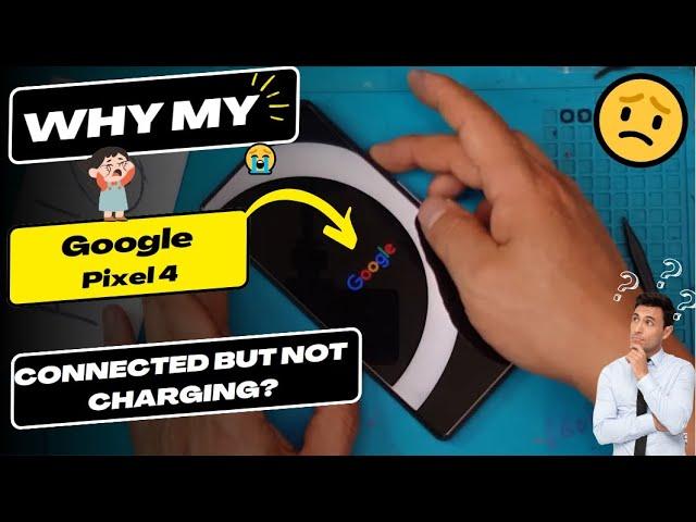 Why is my Google Pixel 4 connected but not charging - Google Pixel charging port replacement