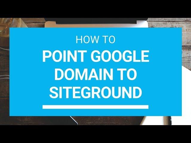How To Transfer Google Domain to Siteground Website Hosting