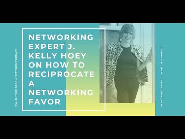 Networking Expert J. Kelly Hoey On How to Reciprocate a Networking Favor