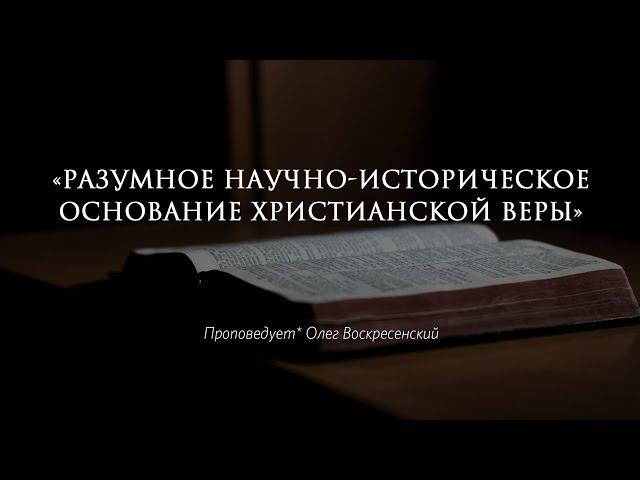 Олег Воскресенский - Разумное научно-историческое основание христианской веры.