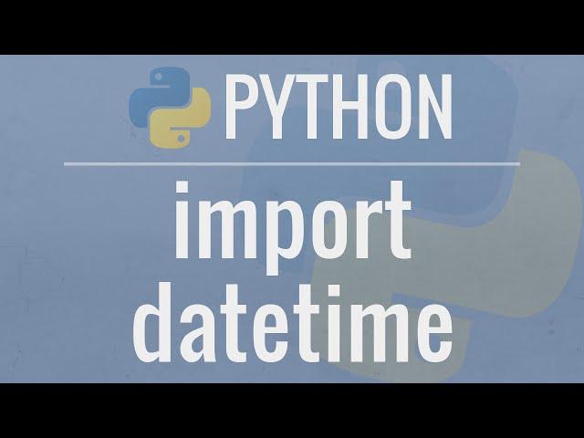 Python Tutorial: Datetime Module - How to work with Dates, Times, Timedeltas, and Timezones