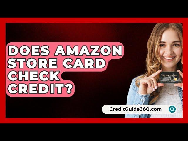 Does Amazon Store Card Check Credit? - CreditGuide360.com