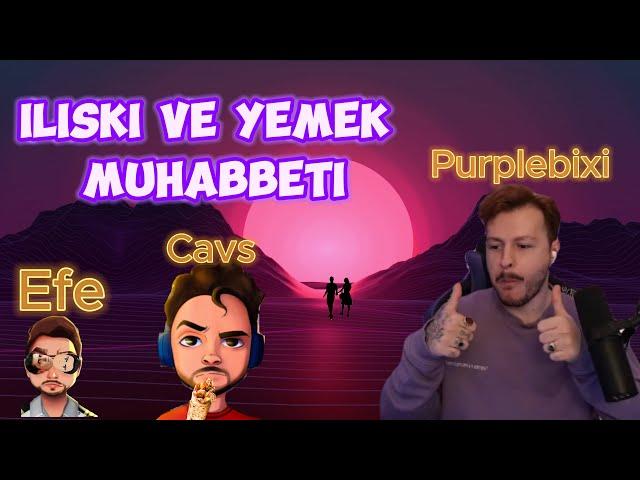 Purplebixi, Cavs ve Efe İlişki ve Yemek Muhabbeti...