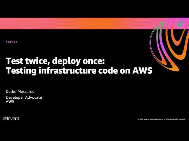 AWS re:Invent 2020: Test twice, deploy once: Testing infrastructure code on AWS