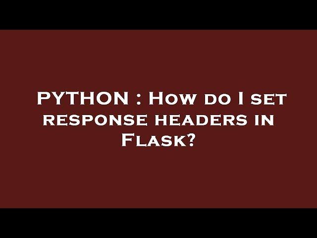 PYTHON : How do I set response headers in Flask?