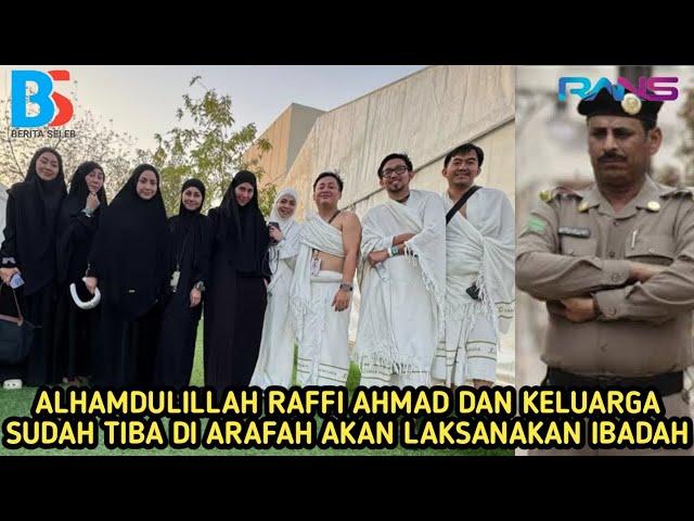 TABARAKALLAH RAFFI AHMAD TIBA DI ARAFAH LANGSUNG LAKSANAKAN IBADAH, DAN DAPAT PENGAWALAN KHUSUS