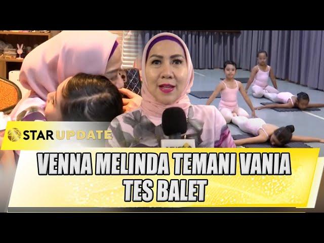 VENNA MELINDA TEMANI VANIA TES BALET DIDAMPINGI SANG IBU - STAR UPDATE