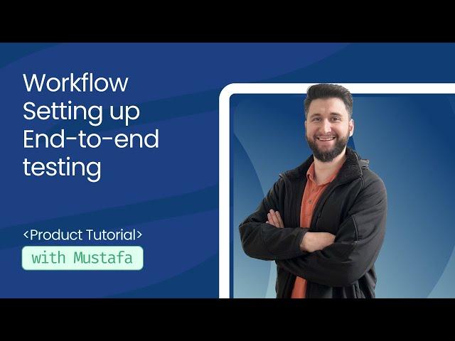 8. Workflow: Setting up End-to-end testing