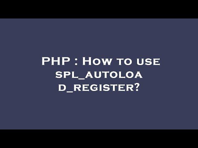 PHP : How to use spl_autoload_register?