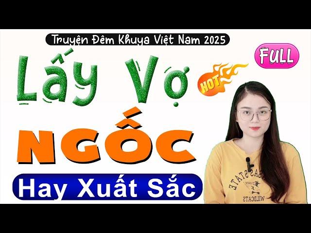 Đọc truyện thầm kín việt nam 2025: LẤY VỢ NGỐC - Nghe 5 phút đã thấy hấp dẫn qua giọng kể Thu Huệ