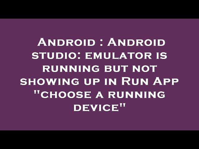 Android : Android studio: emulator is running but not showing up in Run App "choose a running device