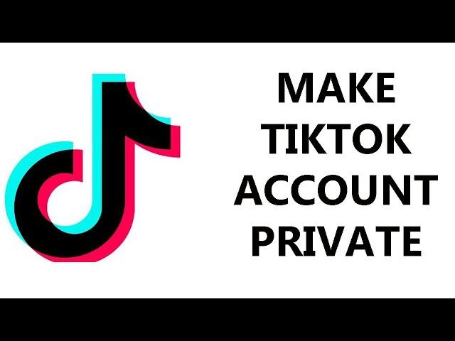 How To Make Your TikTok Account Private