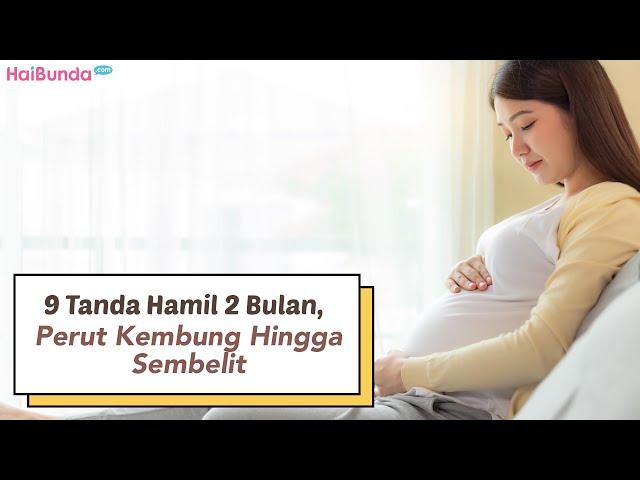 9 Tanda Hamil 2 Bulan, Perut Kembung Hingga Sembelit