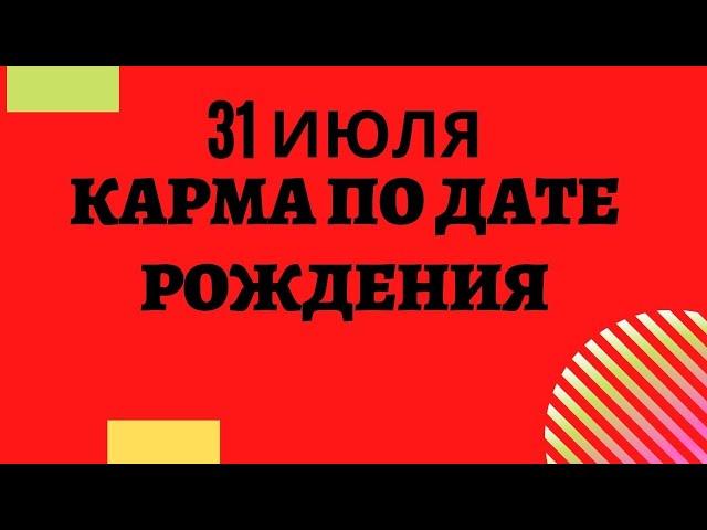 31 июля - Карма рожденных в этот день, независимо от года рождения