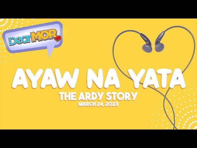 Dear MOR: "Ayaw Na Yata" The Ardy Story 03-24-23