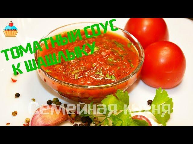 Ну, оОчень вкусный - Томатный Соус для шашлыка!