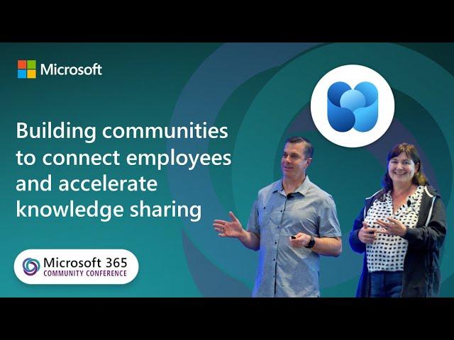 Building Communities to connect employees & accelerate knowledge sharing | Microsoft 365 Conference