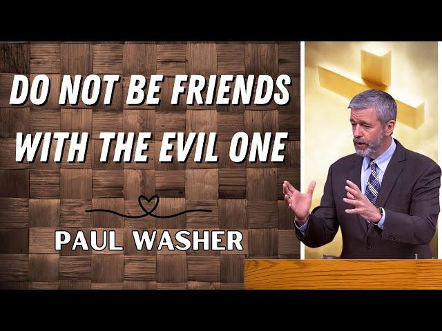 Paul Washer Sermons 2024 - Do Not Be Friends with the Evil One