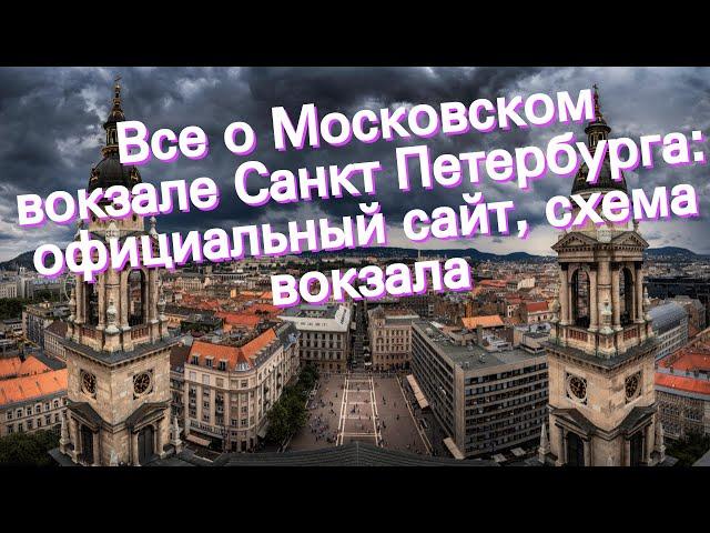 Все о Московском вокзале Санкт Петербурга: официальный сайт, схема вокзала