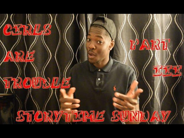 STORYTIME SUNDAY #2 PART 3 (GIRLS ARE TROUBLE)