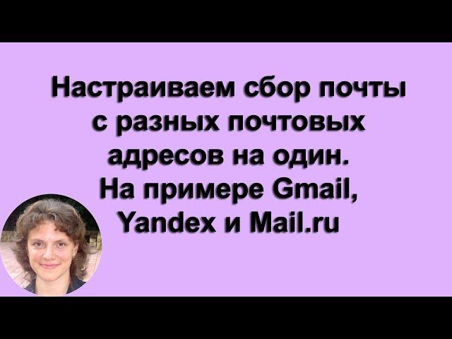 Настраиваем сбор почты с разных почтовых адресов на один.  На примере Gmail | Yandex | Mail.ru