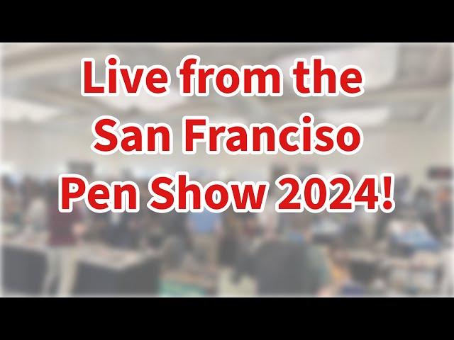 LIVE from the 2024 San Francisco Pen Show!