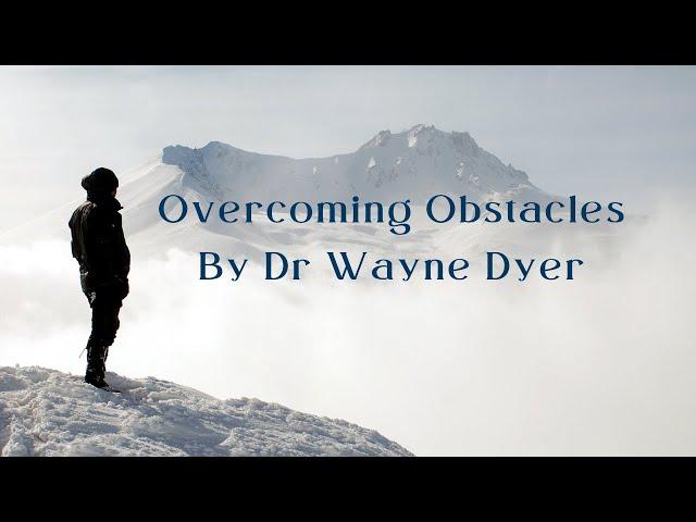 Overcoming Obstacles By Dr Wayne Dyer