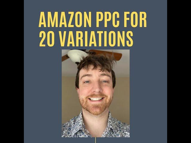 Amazon PPC For 20 Variations