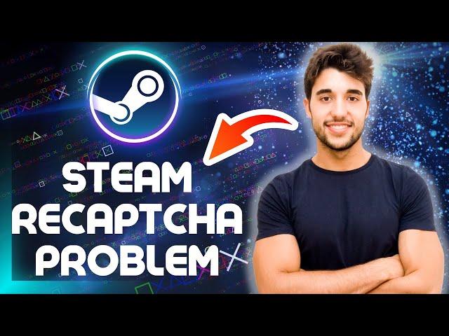 How To Fix Steam RECAPTCHA Problem | Steam Recaptcha Not Working (Everything you need to Know)