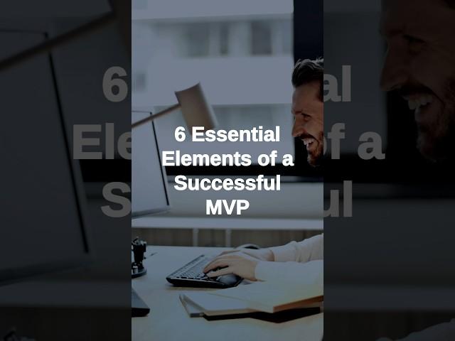 6 Essential Elements of a Successful MVP (Minimum Viable Product)