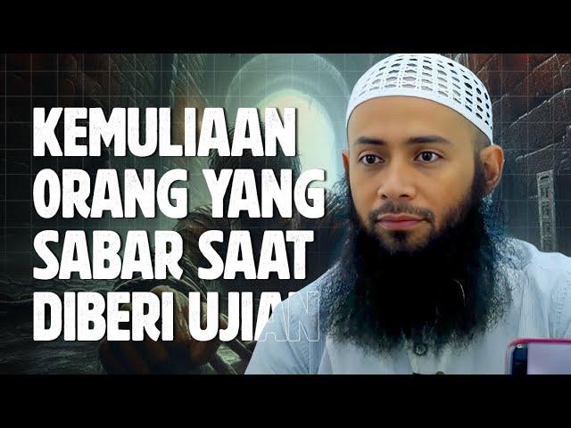 Kemuliaan orang yang bersabar saat diberi Ujian - Ustadz Syafiq Riza Basalamah