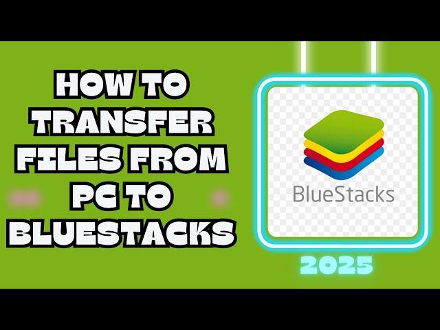 How to Transfer Files from PC to BlueStacks (2025 Guide)