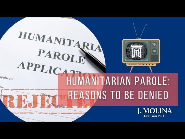 Humanitarian Parole: Reasons to be Denied | J. Molina Law Firm