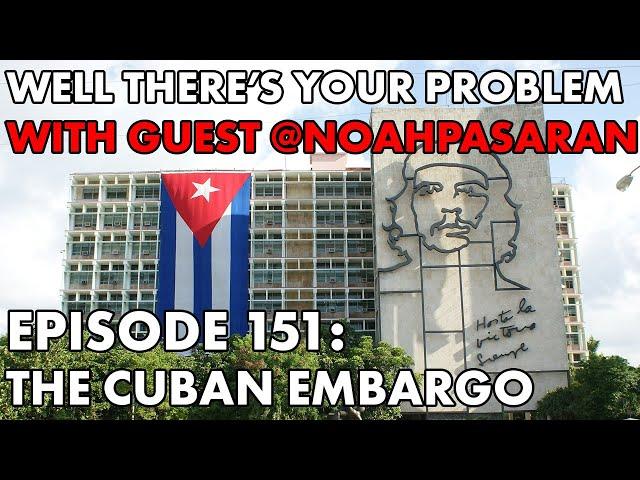 Well There's Your Problem | Episode 151: The Cuban Embargo