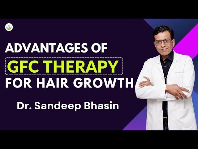 Advantages of GFC Therapy For Hair Growth: Journey to Beautiful Hair | Care Well Medical Centre