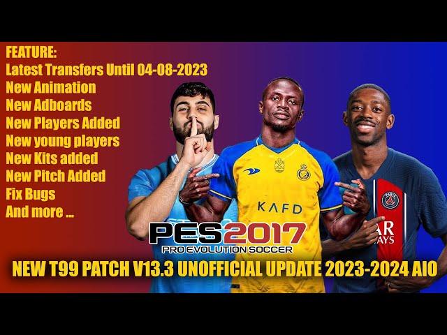 PES 2017 NEW T99 PATCH V13.3 UNOFFICIAL UPDATE 2023-2024 AIO