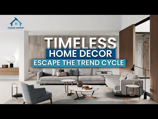 Timeless Home Decor: Escape the Trend Cycle | Fixing Expert