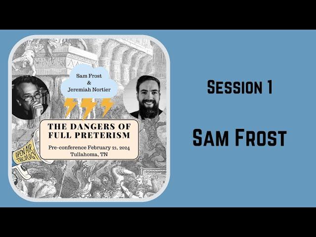 14. PreConference 1 | Sam Frost | The Dangers of Full Preterism