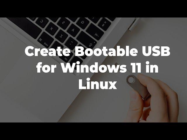 How to Create Bootable USB for Windows 11 in Linux (Ubuntu)?