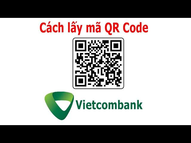 Cách lấy mã QR code tài khoản ngân hàng Vietcombank